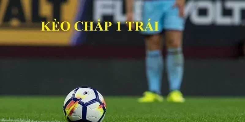 Kèo chấp 1 trái là gì?